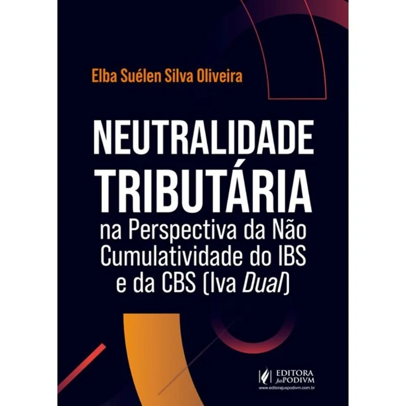 NEUTRALIDADE TRIBUTÁRIA NA PERSPECTIVA DA NÃO CUMULATIVIDADE DO IBS E DA CBS (IVA DUAL) - 2027