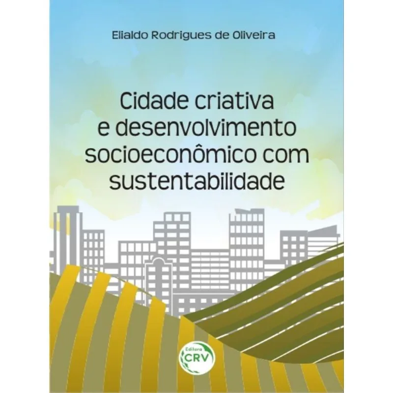 CIDADE CRIATIVA E DESENVOLVIMENTO SOCIOECONÔMICO COM SUSTENTABILIDADE