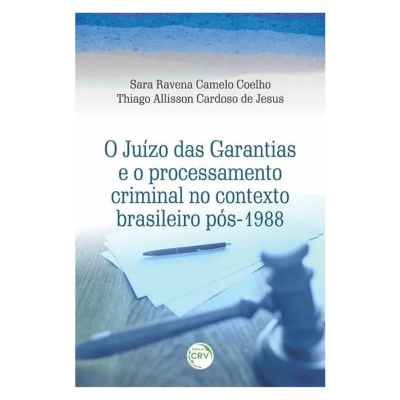 O JUÍZO DAS GARANTIAS E O PROCESSAMENTO CRIMINAL NO CONTEXTO BRASILEIRO PÓS-1988