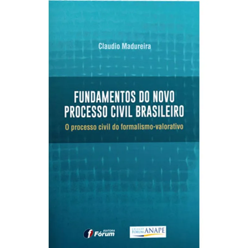 FUNDAMENTOS DO NOVO PROCESSO CIVIL BRASILEIRO - O PROCESSO CIVIL DO FORMALISMO VALORATIVO