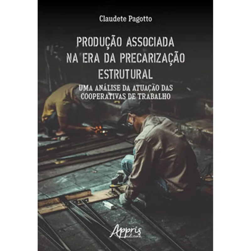 PRODUÇÃO ASSOCIADA NA ERA DA PRECARIZAÇÃO ESTRUTURAL: UMA ANÁLISE DA ATUAÇÃO DAS COOPERATIVAS DE TRA