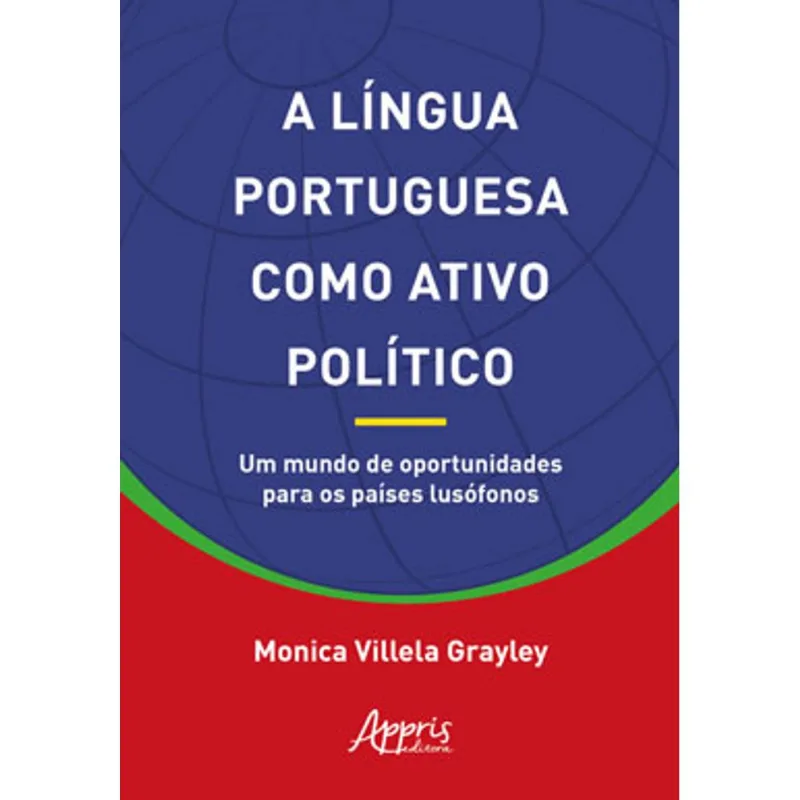 A LÍNGUA PORTUGUESA COMO ATIVO POLÍTICO: UM MUNDO DE OPORTUNIDADES PARA OS PAÍSES LUSÓFONOS