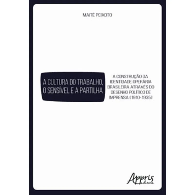A CULTURA DO TRABALHO, O SENSÍVEL E A PARTILHA: A CONSTRUÇÃO DA IDENTIDADE OPERÁRIA BRASILEIRA ATRAV