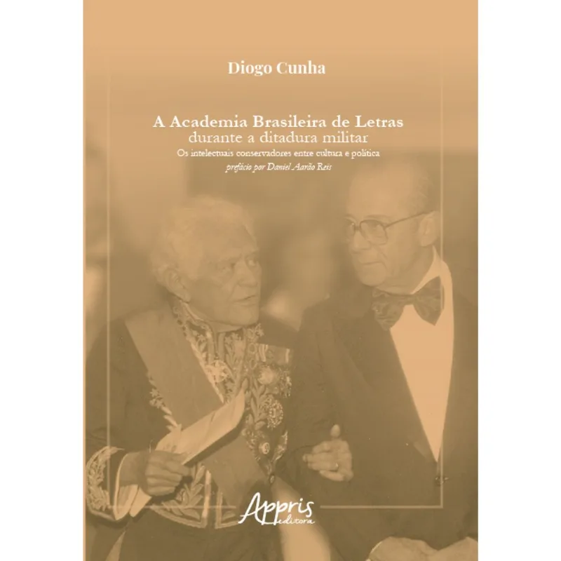 A ACADEMIA BRASILEIRA DE LETRAS DURANTE A DITADURA MILITAR: OS INTELECTUAIS CONSERVADORES ENTRE CULT