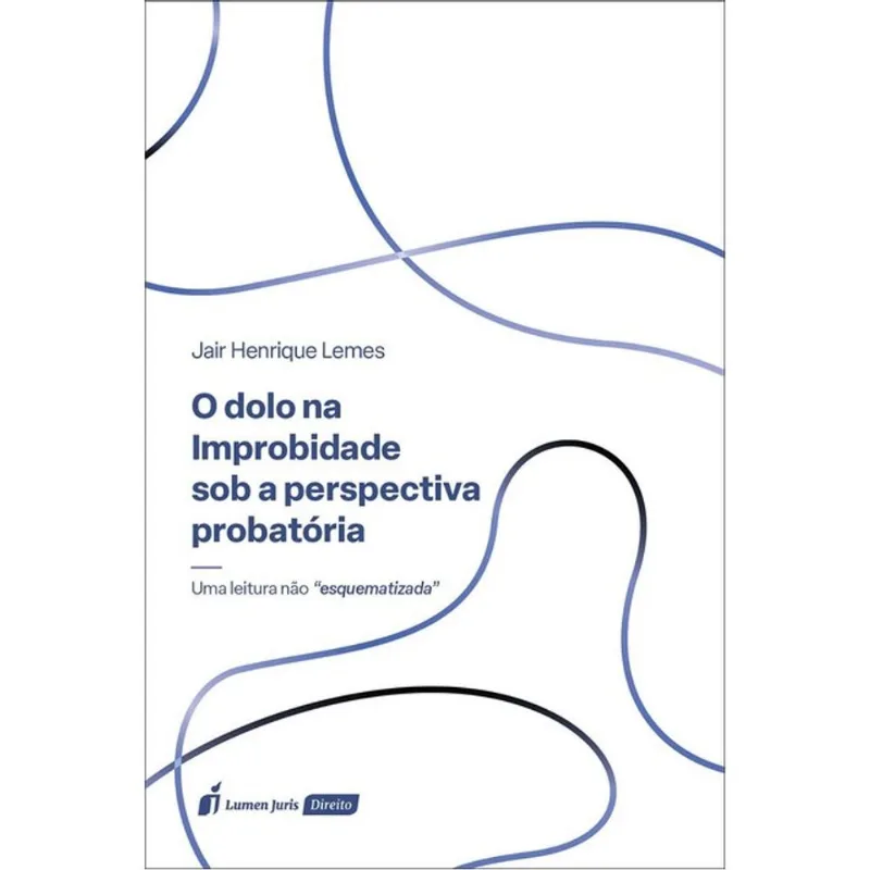 O DOLO NA IMPROBIDADE SOB A PERSPECTIVA PROBATÓRIA - 2025