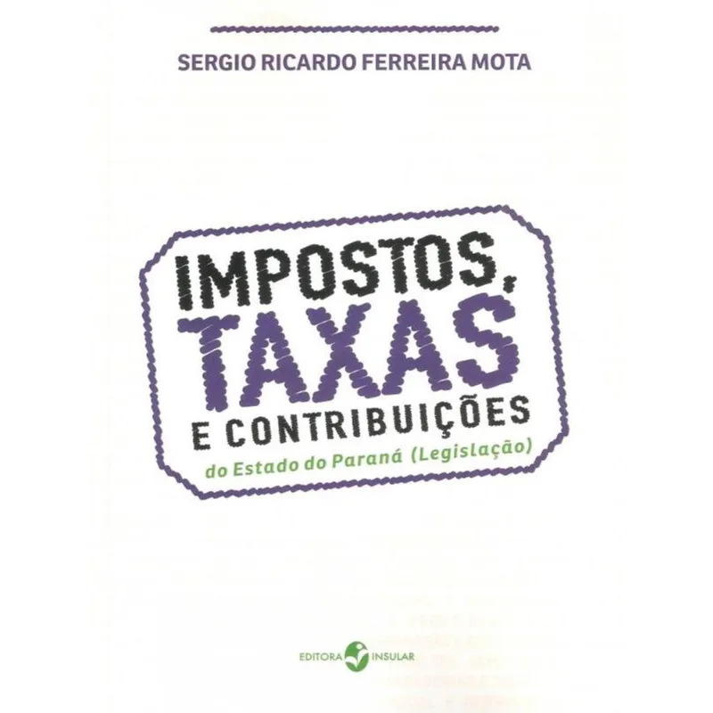 IMPOSTOS, TAXAS E CONTRIBUIÇÕES DO ESTADO DO PARANÁ (LEGISLAÇÃO)