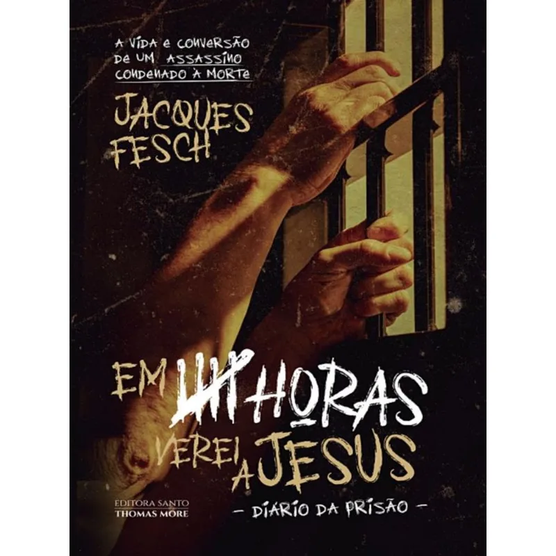 EM CINCO HORAS VEREI A JESUS - DIÁRIO DA PRISÃO