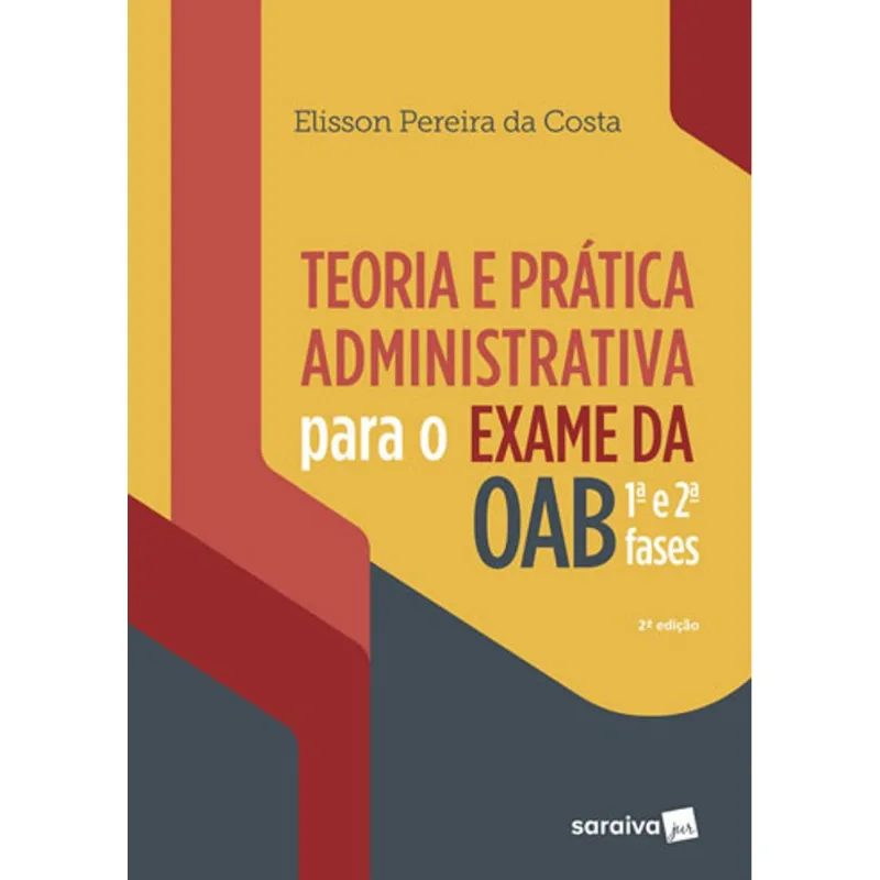 TEORIA E PRÁTICA ADMINISTRATIVA PARA EXAME DA OAB : 1ª E 2ª FASES - 2ª EDIÇÃO DE 2019