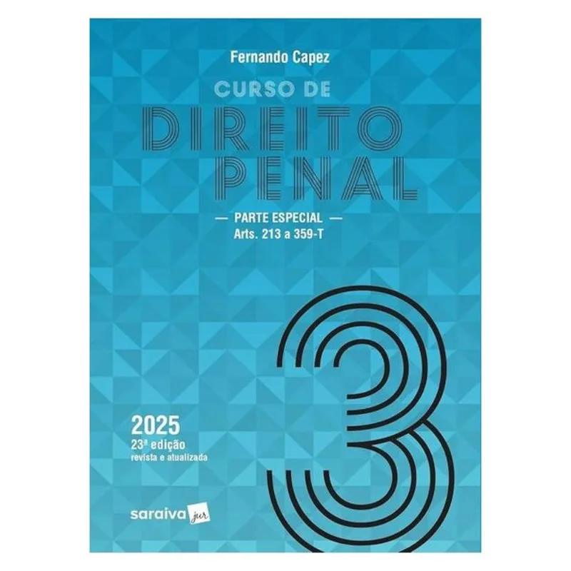 CURSO DE DIREITO PENAL - PARTE ESPECIAL: ARTS. 213 A 359-T - VOL.3 - 23ª EDIÇÃO 2025