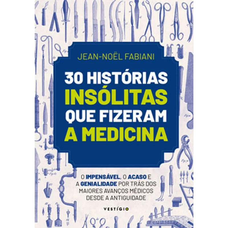 30 HISTÓRIAS INSÓLITAS QUE FIZERAM A MEDICINA
