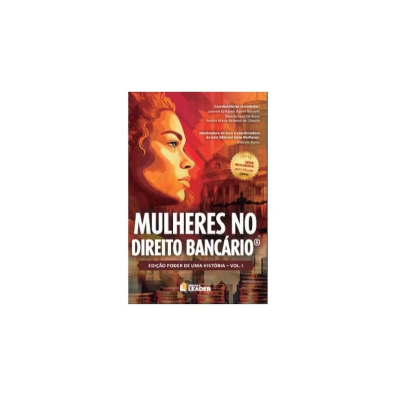 MULHERES NO DIREITO BANCÁRIO, VOLUME I - EDIÇÃO PODER DE UMA HISTÓRIA