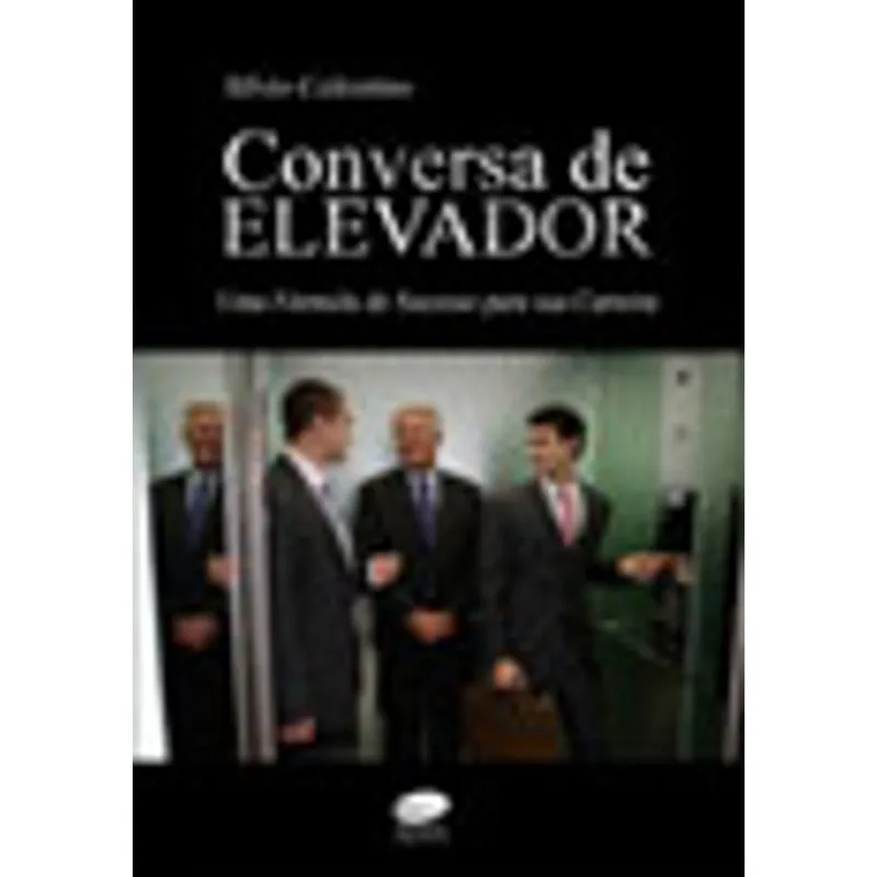 CONVERSA DE ELEVADOR - UMA FORMULA DE SUCESSO PARA SUA CARREIRA
