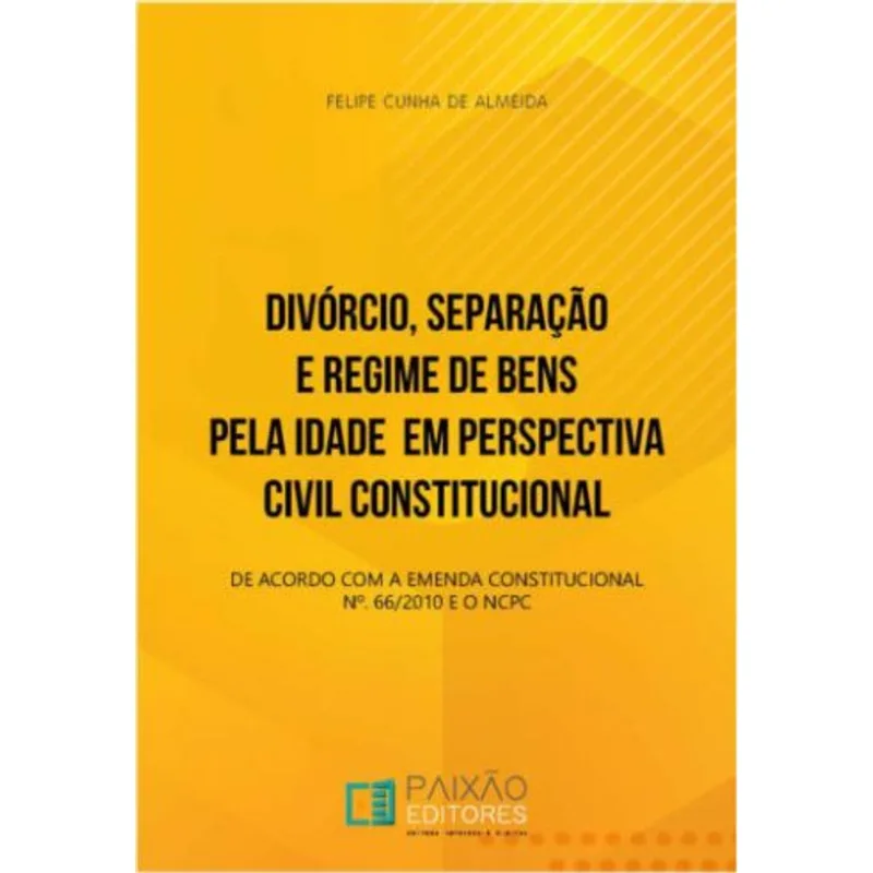 DIVÓRCIO, SEPARAÇÃO E REGIME DE BENS PELA IDADE EM PERSPECTIVA CIVIL CONSTITUCIONAL