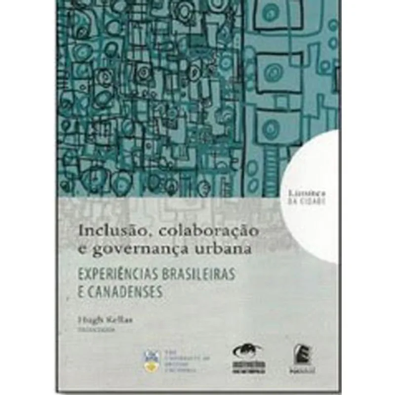 INCLUSAO, COLABORAÇAO E GOVERNANÇA URBANA - EXPERIENCIAS BRASILEIRAS E CANADENSES