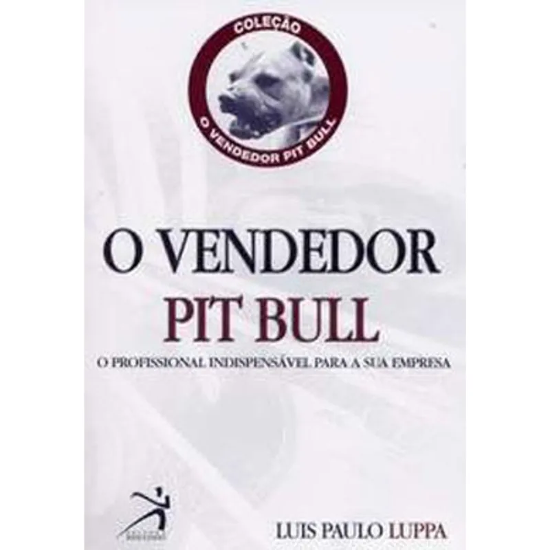 VENDEDOR PIT BULL, O - O PROFISSIONAL INDISPENSAVEL PARA A SUA EMPRESA
