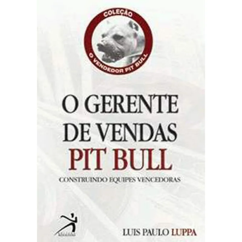 GERENTE DE VENDAS PIT BULL, O - CONSTRUINDO EQUIPES VENCEDORAS