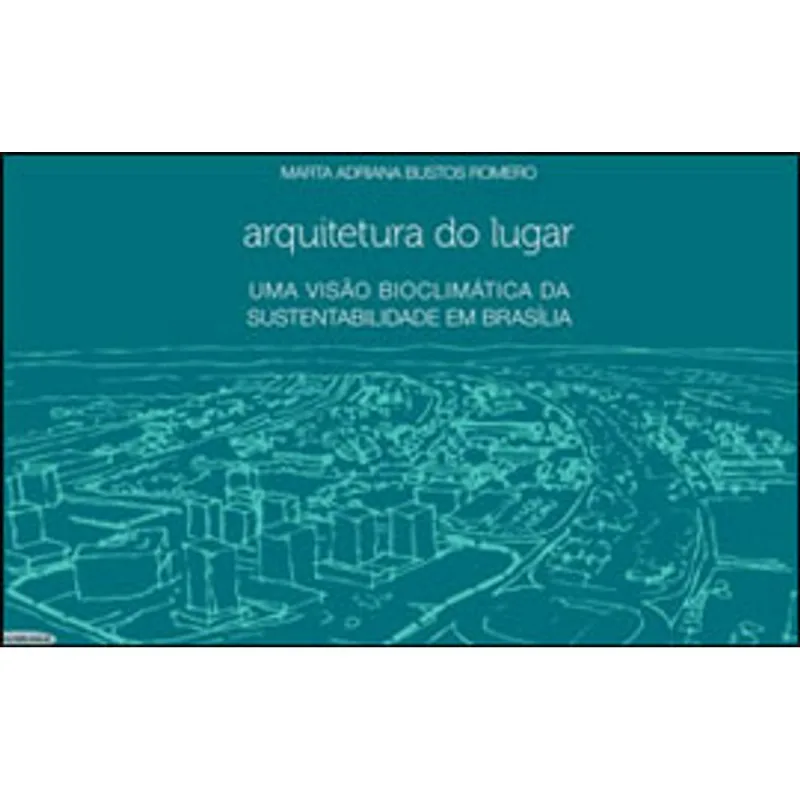 ARQUITETURA DO LUGAR - UMA VISAO BIOCLIMATICA DA ARQUITETURA EM BRASILIA