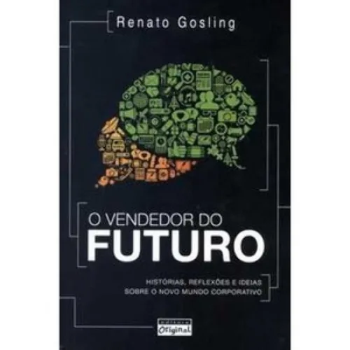 O Vendedor Do Futuro Histórias, Reflexões E Ideias Sobre O Novo Mundo Corporativo Renato Gosling - FUTURO