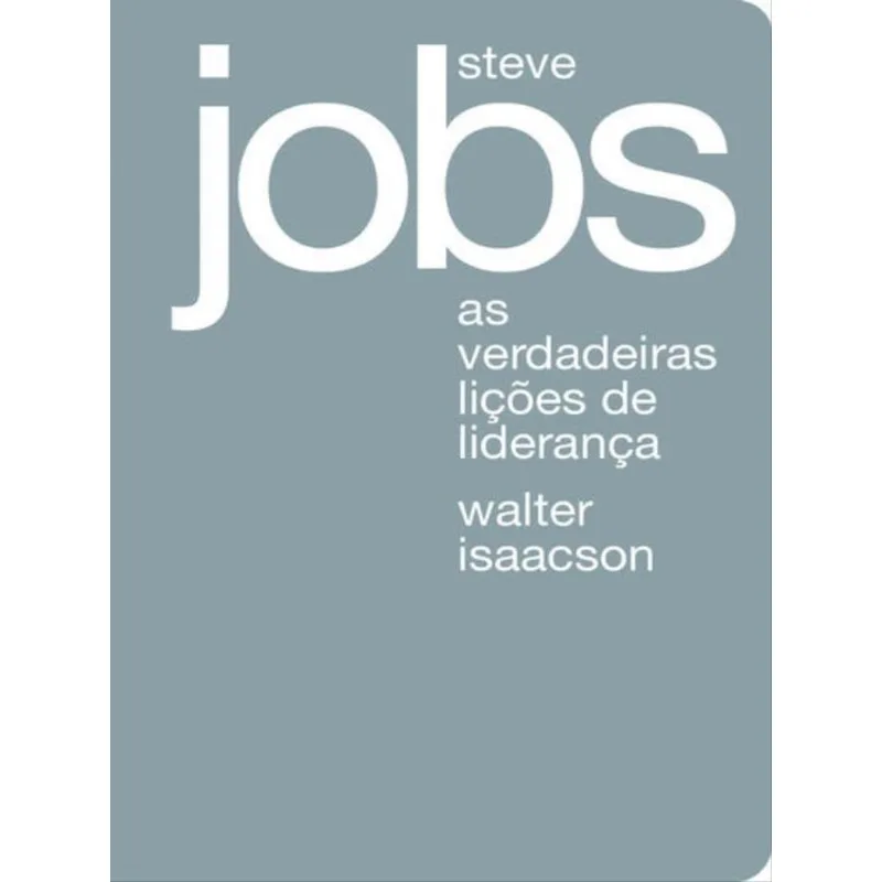 STEVE JOBS: AS VERDADEIRAS LIÇÕES DE LIDERANÇA