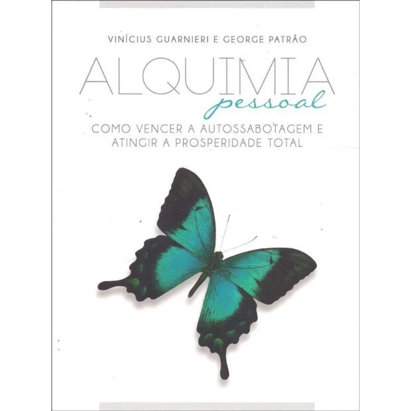 ALQUIMIA PESSOAL - COMO VENCER A AUTOSSABOTAGEM E ATINGIR A PROSPERIDADE TOTAL