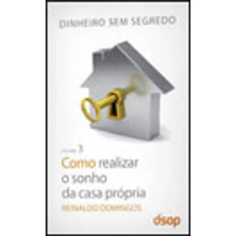 COMO REALIZAR O SONHO DA CASA PROPRIA - VOL.3 - COLEÇAO DINHEIRO SEM SEGREDO