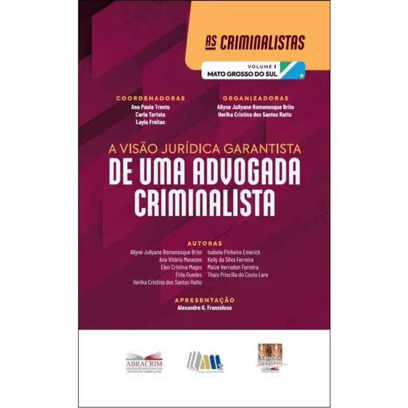 A VISÃO JURÍDICA GARANTISTA DE UMA ADVOGADA CRIMINALISTA - MATO GROSSO DO SUL - 2025 - VOL. 1