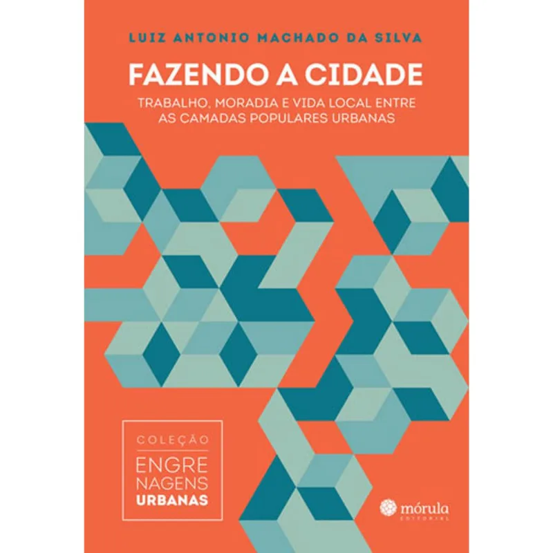 FAZENDO A CIDADE - TRABALHO, MORADIA E VIDA LOCAL ENTRE AS CAMADAS POPULARES URBANAS