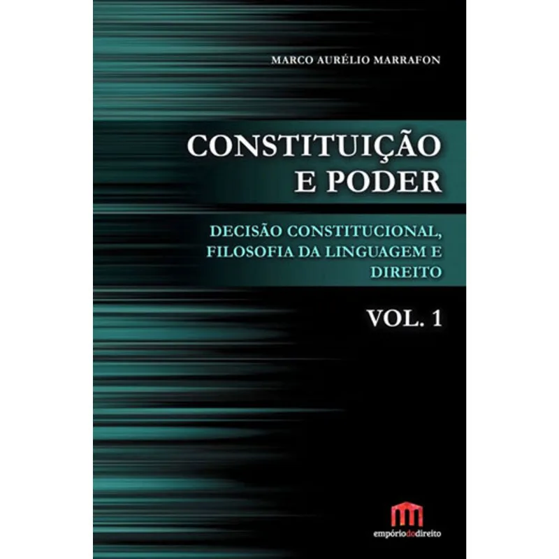 CONSTITUIÇAO E PODER - DECISAO CONSTITUCIONAL, FILOSOFIA DA LINGUAGEM E DIREITO - VOL. 01
