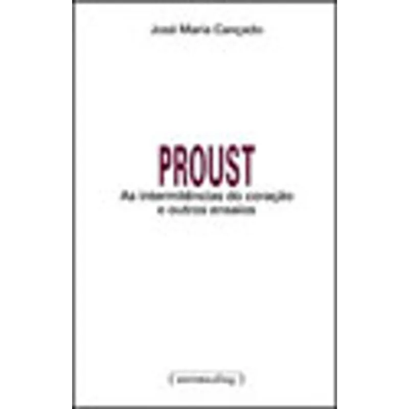 PROUST - AS INTERMITENCIAS DO CORAÇAO E OUTROS ENSAIOS