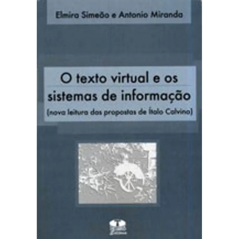 O TEXTO VIRTUAL E OS SISTEMAS DE INFORMAÇÃO. NOVA LEITURA DAS PROPOSTAS DE ÍTALO CALVINO