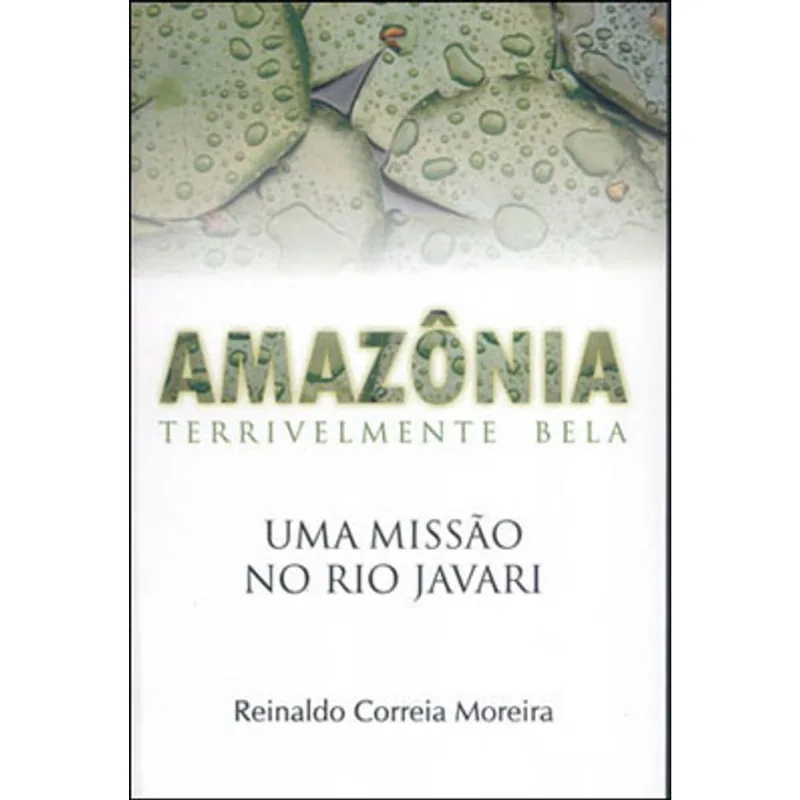 AMAZÔNIA. TERRIVELMENTE BELA. UMA MISSÃO NO RIO JAVARI