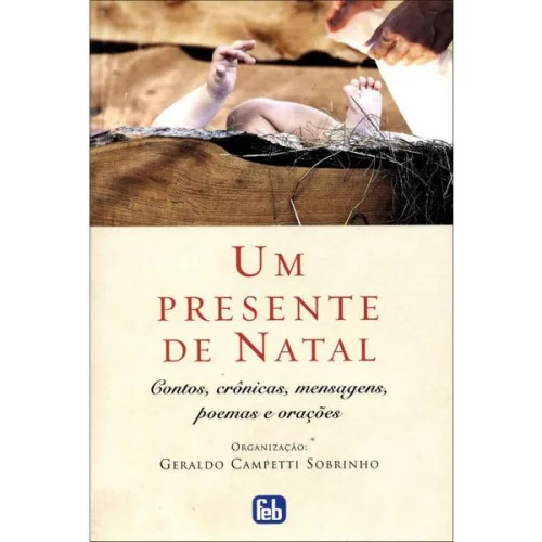 Um Presente De Natal Contos , Crônicas , Mensagens , Poemas E Orações Geraldo Campetti Sobrinho - Não Disponível - Livros
