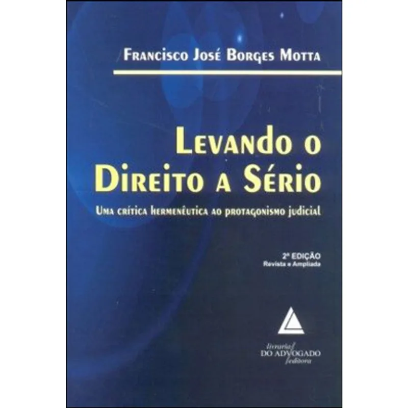 LEVANDO O DIREITO A SERIO - UMA CRITICA HERMENEUTICA AO PROTAGONISMO JUDICIAL
