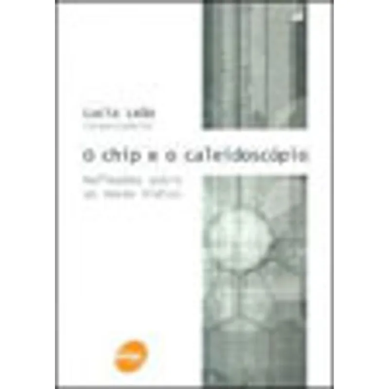 O CHIP E O CALEIDOSCÓPIO - REFLEXÕES SOBRE AS NOVAS MÍDIAS
