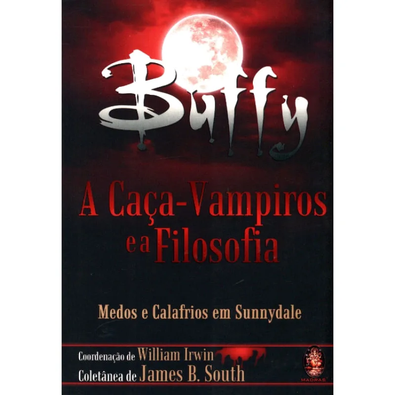 BUFFY - A CAÇA VAMPIROS E A FILOSOFIA - MEDOS E CALAFRIOS EM SUNNYDALE - Madras Editora - Livros