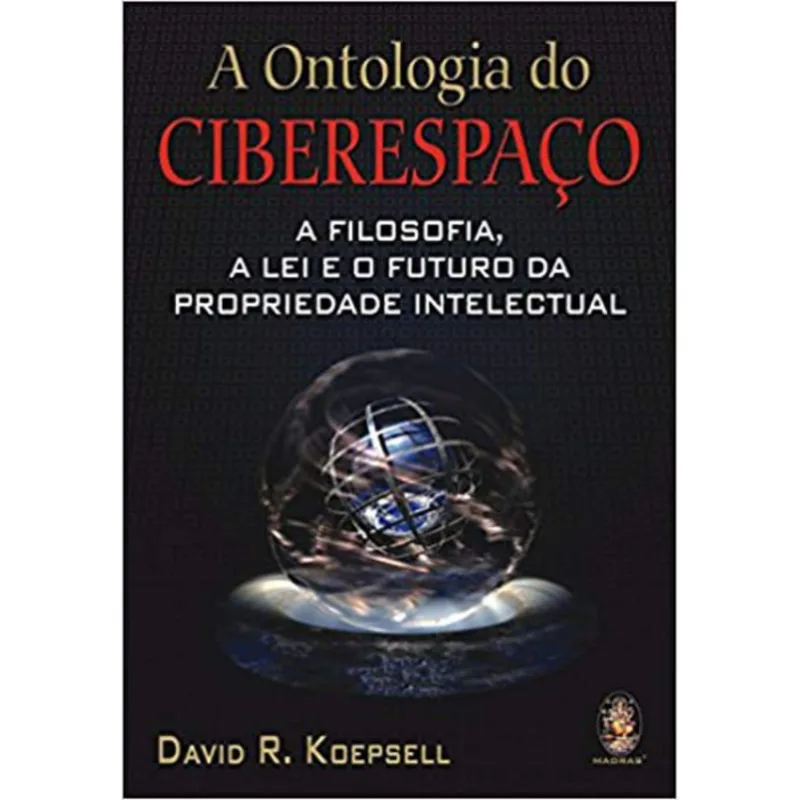 A ONTOLOGIA DO CIBERESPAÇO - A FILOSOFIA, A LEI E O FUTURO DA PROPRIEDADE INTELECTUAL - Madras Editora