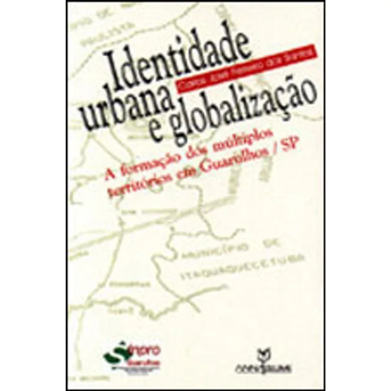 IDENTIDADE URBANA E GLOBALIZAÇAO - A FORMAÇAO DOS MULTIPLOS TERRITORIOS EM GUARULHOS/SP