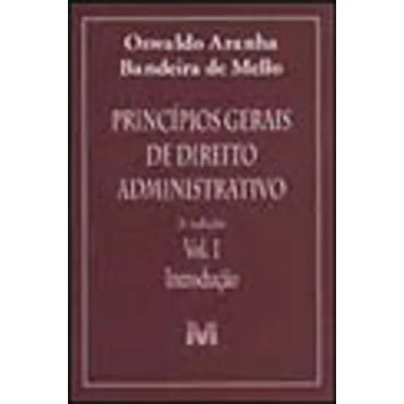 PRINCÍPIOS GERAIS DE DIREITO ADMINISTRATIVO: INTRODUÇÃO VOL. 1 - 3 ED./2011
