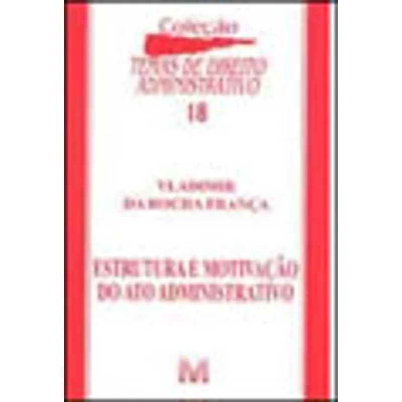 ESTRUTURA E MOTIVAÇÃO DO ATO ADMINISTRATIVO - 1 ED./2007
