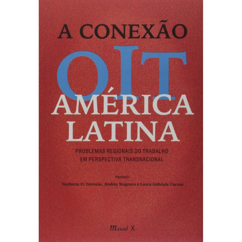 A CONEXÃO OIT AMÉRICA LATINA: PROBLEMAS REGIONAIS DO TRABALHO EM PERSPECTIVA TRANSNACIONAL