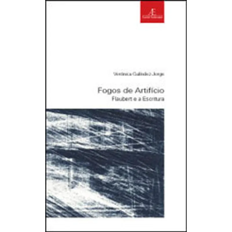 FOGOS DE ARTIFÍCIO: FLAUBERT E A ESCRITURA - VOL. 34
