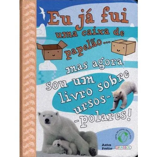 Eu Já Fui uma Caixa de Papelão... Mas Agora Sou UmLivro Sobre Urso-Polares! - Não Disponível - Livros