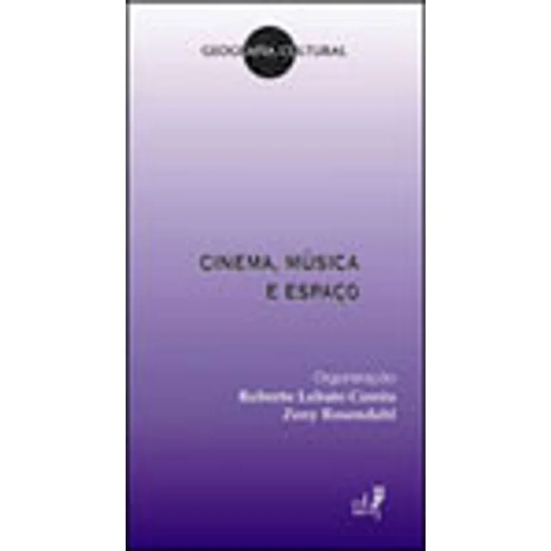 CINEMA, MUSICA E ESPAÇO - COLEÇAO GEOGRAFIA CULTURAL
