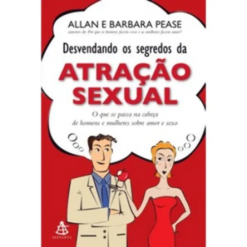 Desvendando Os Segredos Da Atração Sexual Allan Pease, Barbara Pease - EDITORA SEXTANTE - Livros