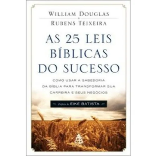 25 Leis Bíblicas Do Sucesso, As Como Usar A Sabedoria Da Bíblia Para Transformar Sua Carreira E Seu William Douglas, Rubens Teixeira - EDITORA SEXTANTE - Livros