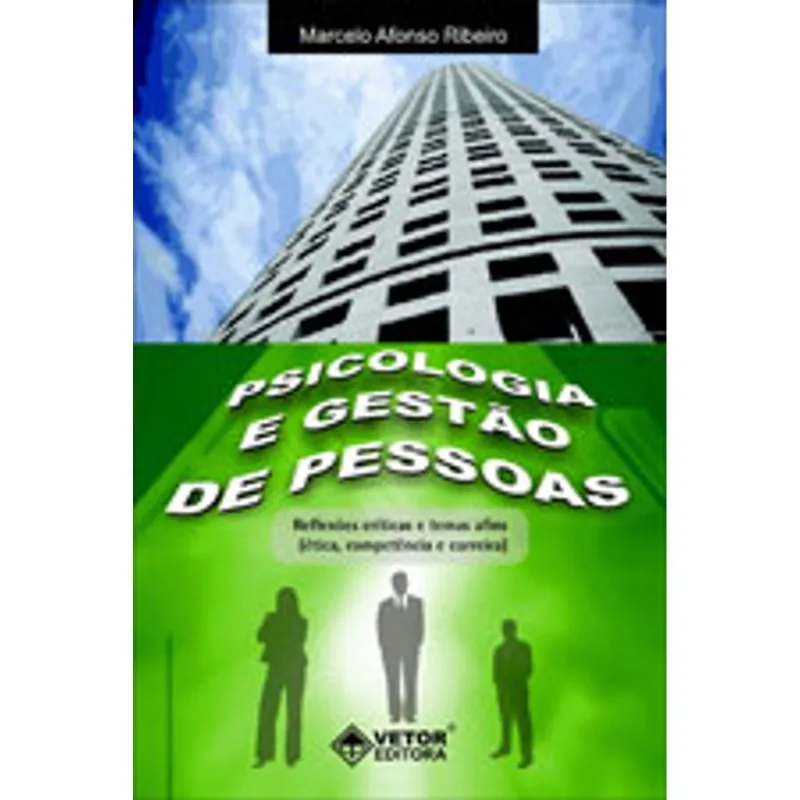 PSICOLOGIA E GESTAO DE PESSOAS - REFLEXOES CRITICAS E TEMAS AFINS (ETICA, COMPETENCIA E CARREIRA)