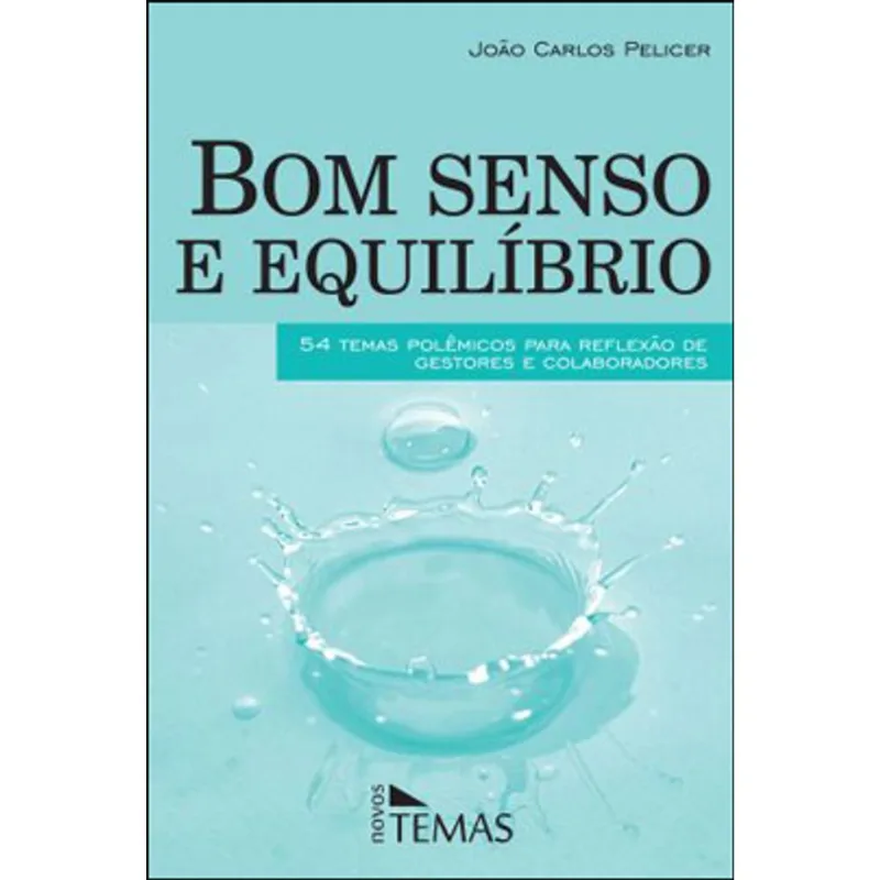 BOM SENSO E EQUILIBRIO - 54 TEMAS POLEMICOS PARA REFLEXAO DE GESTORES E COLABORADORES