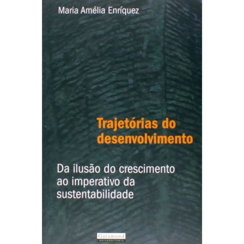 TRAJETORIAS DO DESENVOLVIMENTO - DA ILUSAO DO CRESCIMENTO AO IMPERATIVO DA SUSTENTABILIDADE