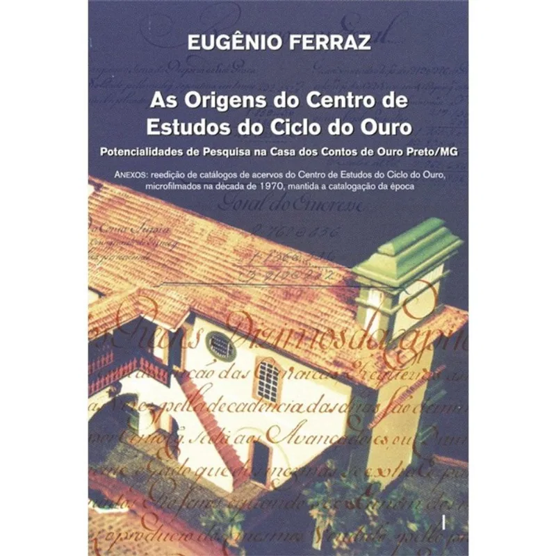 AS ORIGENS DO CENTRO DE ESTUDOS DO CICLO DO OURO - VOL. 1