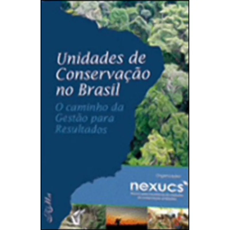 UNIDADES DE CONSERVAÇAO NO BRASIL - O CAMINHO DA GESTAO PARA RESULTADOS